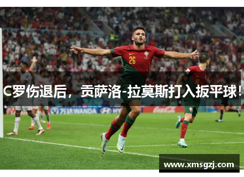C罗伤退后,贡萨洛-拉莫斯打入扳平球!